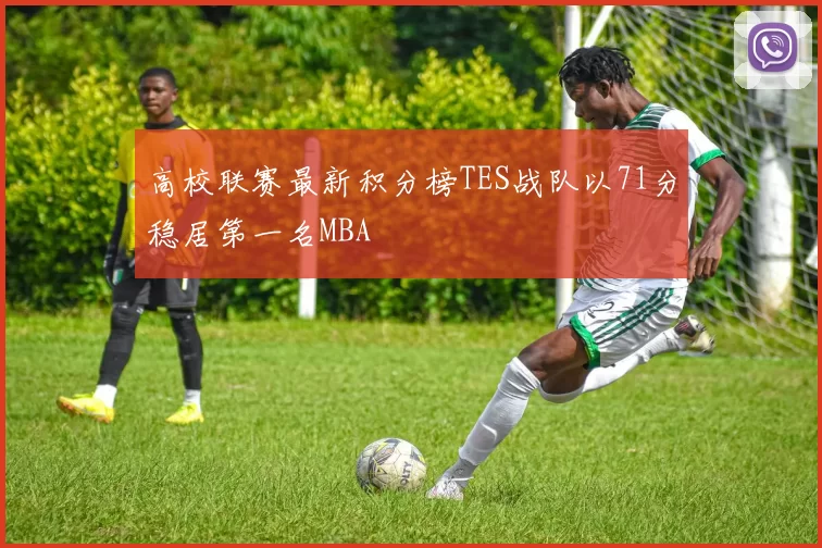 高校联赛最新积分榜TES战队以71分稳居第一名MBA