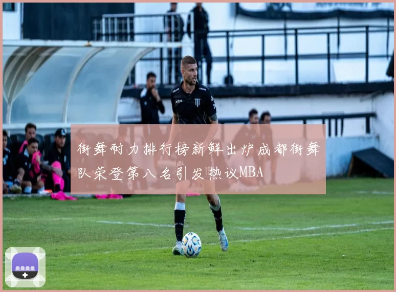 街舞耐力排行榜新鲜出炉成都街舞队荣登第八名引发热议MBA