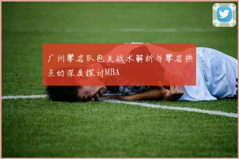 广州攀岩队包夹战术解析与攀岩热点的深度探讨MBA