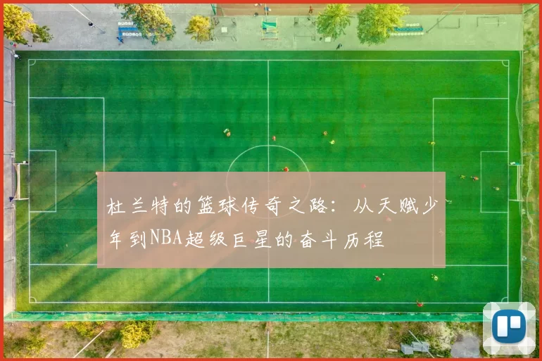 杜兰特的篮球传奇之路：从天赋少年到NBA超级巨星的奋斗历程