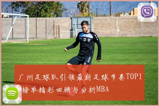 广州足球队引领最新足球节奏TOP10榜单精彩回顾与分析MBA